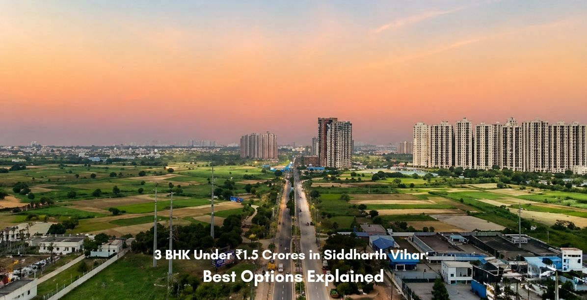 3 BHK Under ₹1.5 Crores in Siddharth Vihar: Best Options Explained